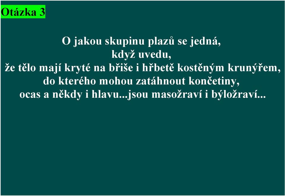 kostěným krunýřem, do kterého mohou zatáhnout