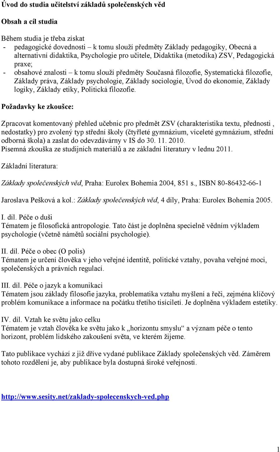 psychologie, Základy sociologie, Úvod do ekonomie, Základy logiky, Základy etiky, Politická filozofie.