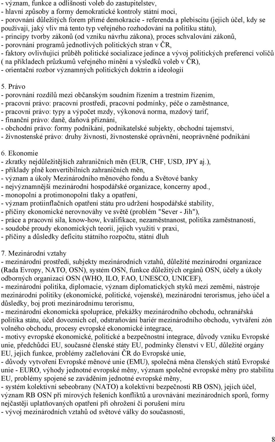 politických stran v ČR, - faktory ovlivňující průběh politické socializace jedince a vývoj politických preferencí voličů ( na příkladech průzkumů veřejného mínění a výsledků voleb v ČR), - orientační