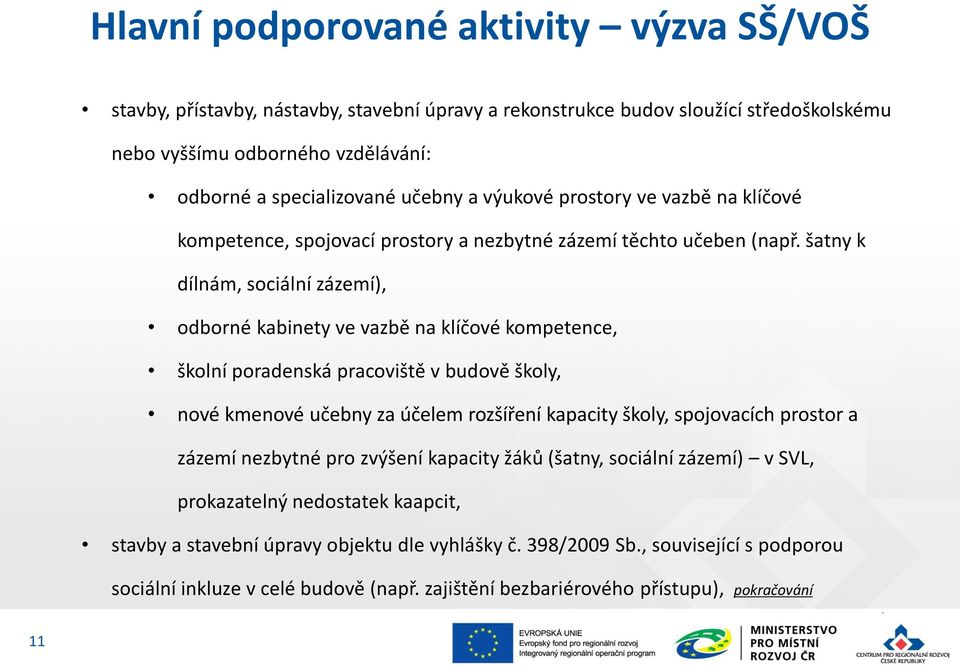 šatny k dílnám, sociální zázemí), odborné kabinety ve vazbě na klíčové kompetence, školní poradenská pracoviště v budově školy, nové kmenové učebny za účelem rozšíření kapacity školy, spojovacích