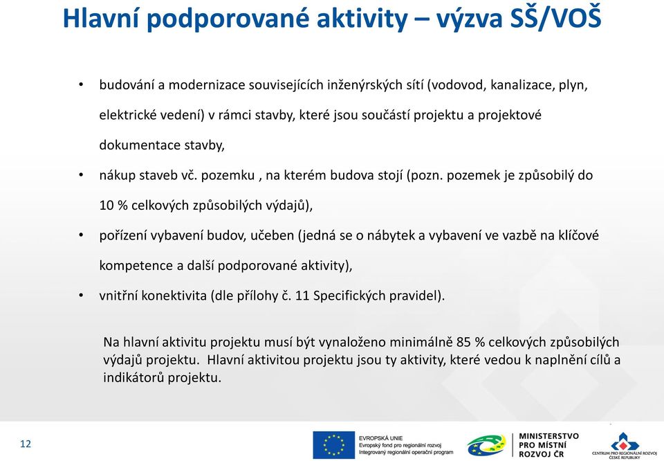 pozemek je způsobilý do 10 % celkových způsobilých výdajů), pořízení vybavení budov, učeben (jedná se o nábytek a vybavení ve vazbě na klíčové kompetence a další podporované