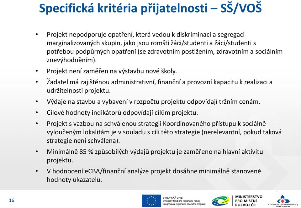 Žadatel má zajištěnou administrativní, finanční a provozní kapacitu k realizaci a udržitelnosti projektu. Výdaje na stavbu a vybavení v rozpočtu projektu odpovídají tržním cenám.