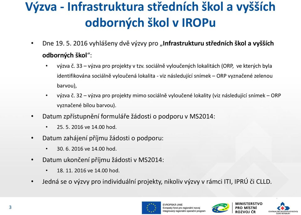 32 výzva pro projekty mimo sociálně vyloučené lokality (viz následující snímek ORP vyznačené bílou barvou). Datum zpřístupnění formuláře žádosti o podporu v MS2014: 25. 5. 2016 ve 14.00 hod.