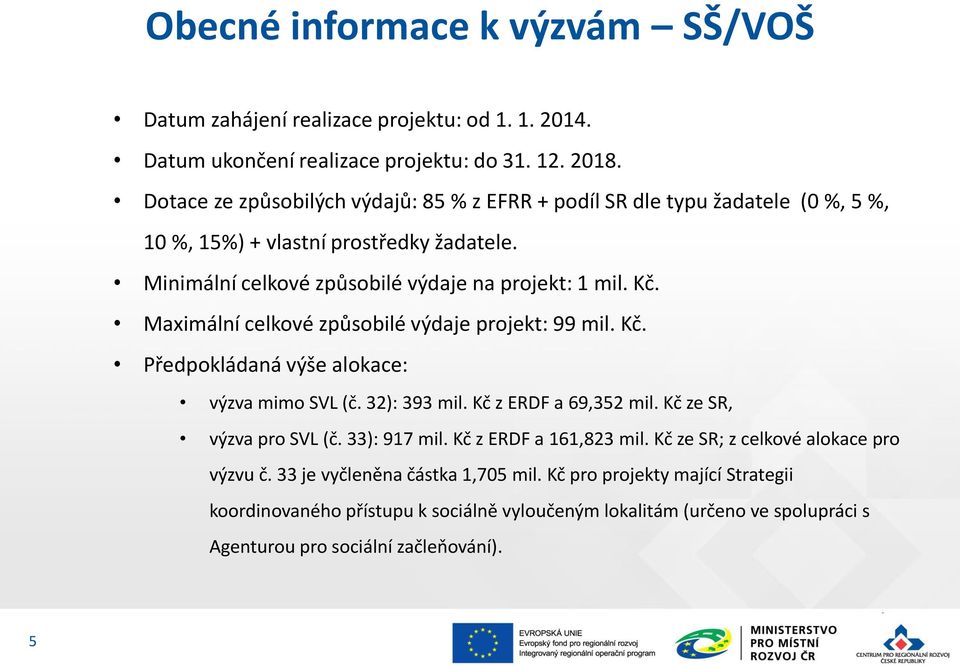 Maximální celkové způsobilé výdaje projekt: 99 mil. Kč. Předpokládaná výše alokace: výzva mimo SVL (č. 32): 393 mil. Kč z ERDF a 69,352 mil. Kč ze SR, výzva pro SVL (č. 33): 917 mil.