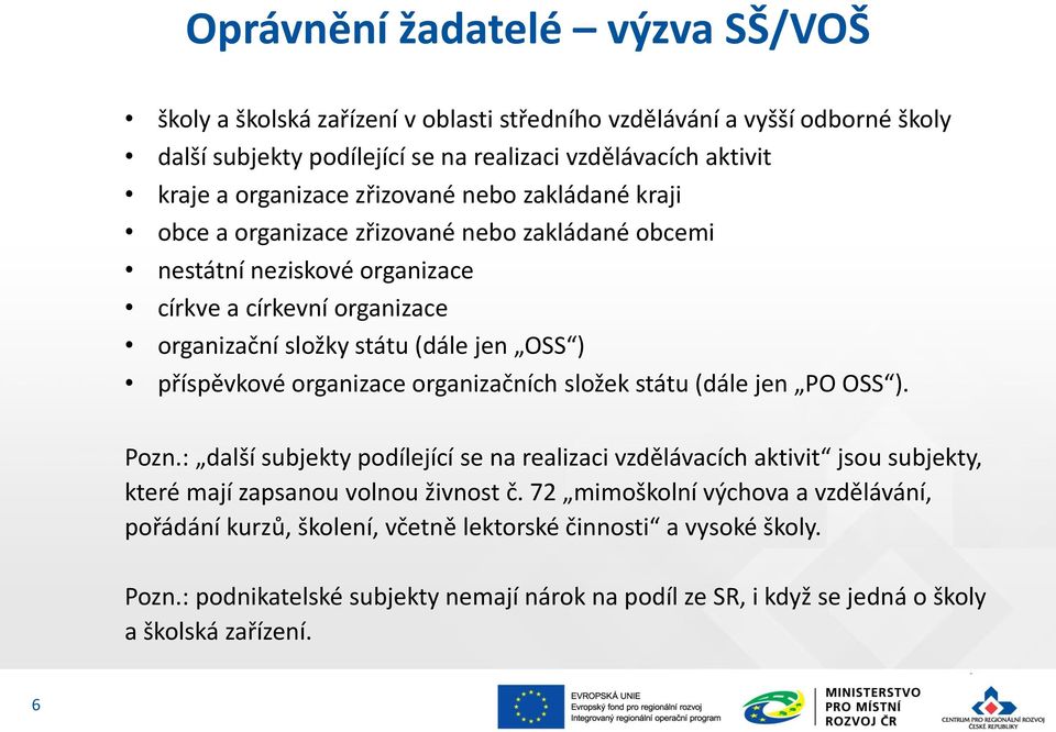 organizace organizačních složek státu (dále jen PO OSS ). Pozn.: další subjekty podílející se na realizaci vzdělávacích aktivit jsou subjekty, které mají zapsanou volnou živnost č.