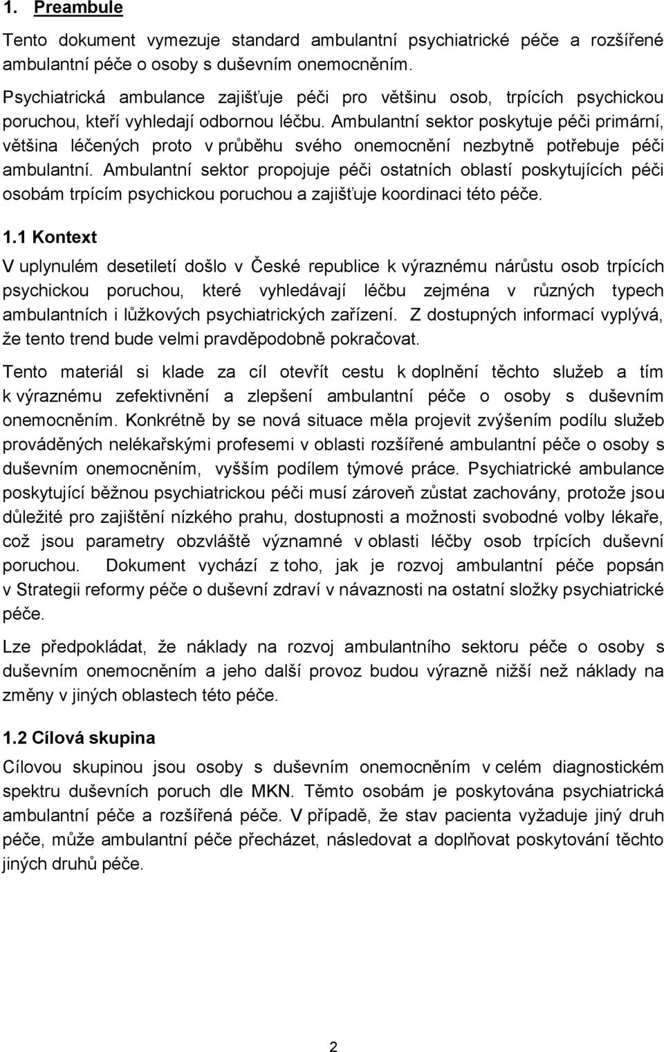 Ambulantní sektor poskytuje péči primární, většina léčených proto v průběhu svého onemocnění nezbytně potřebuje péči ambulantní.