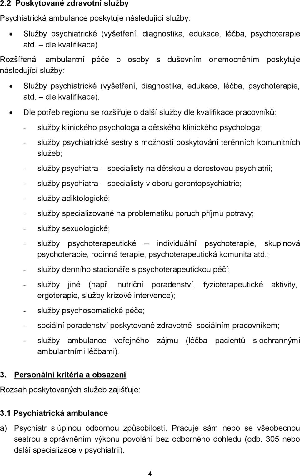 Dle potřeb regionu se rozšiřuje o další služby dle kvalifikace pracovníků: - služby klinického psychologa a dětského klinického psychologa; - služby psychiatrické sestry s možností poskytování