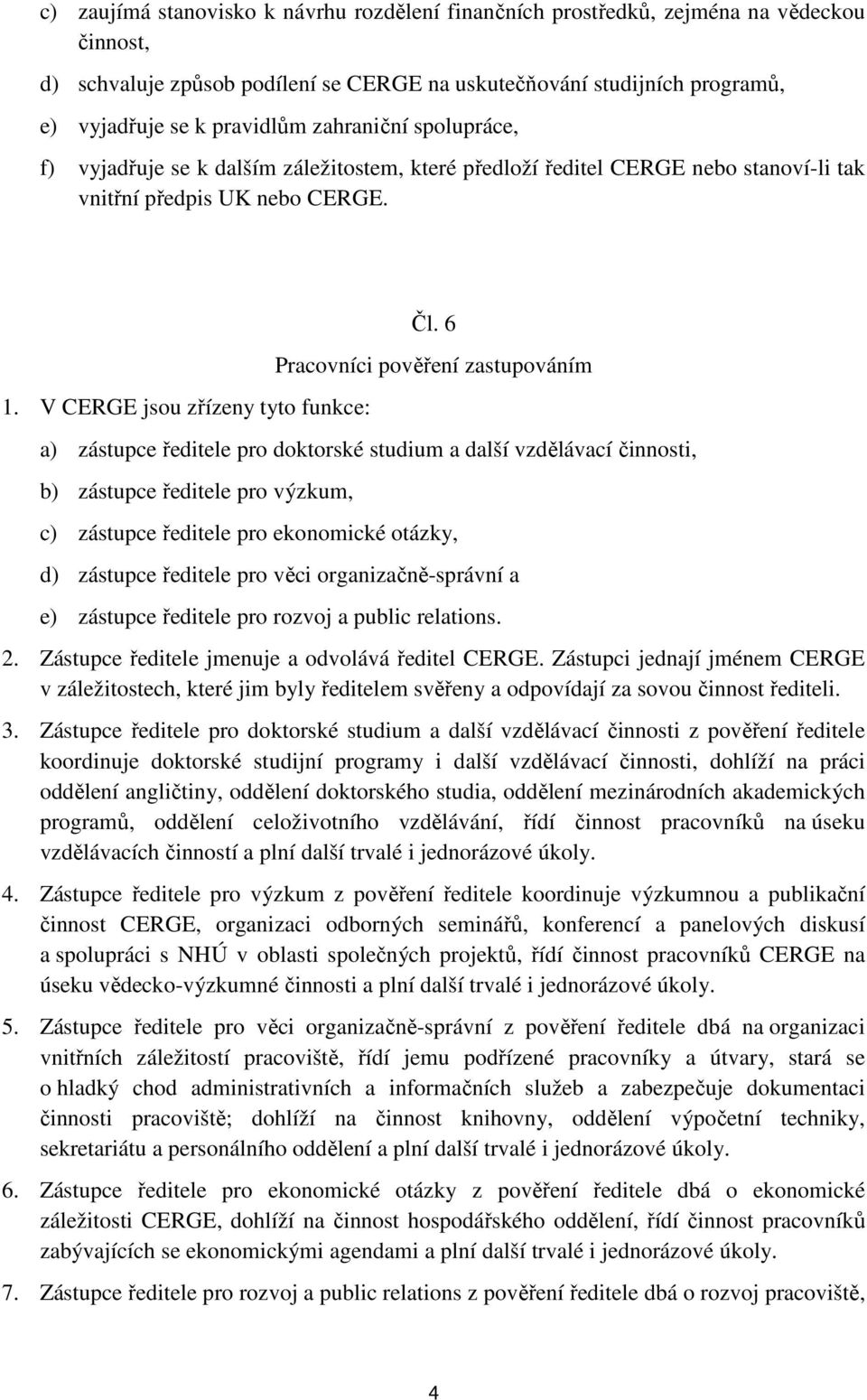 6 Pracovníci pověření zastupováním a) zástupce ředitele pro doktorské studium a další vzdělávací činnosti, b) zástupce ředitele pro výzkum, c) zástupce ředitele pro ekonomické otázky, d) zástupce