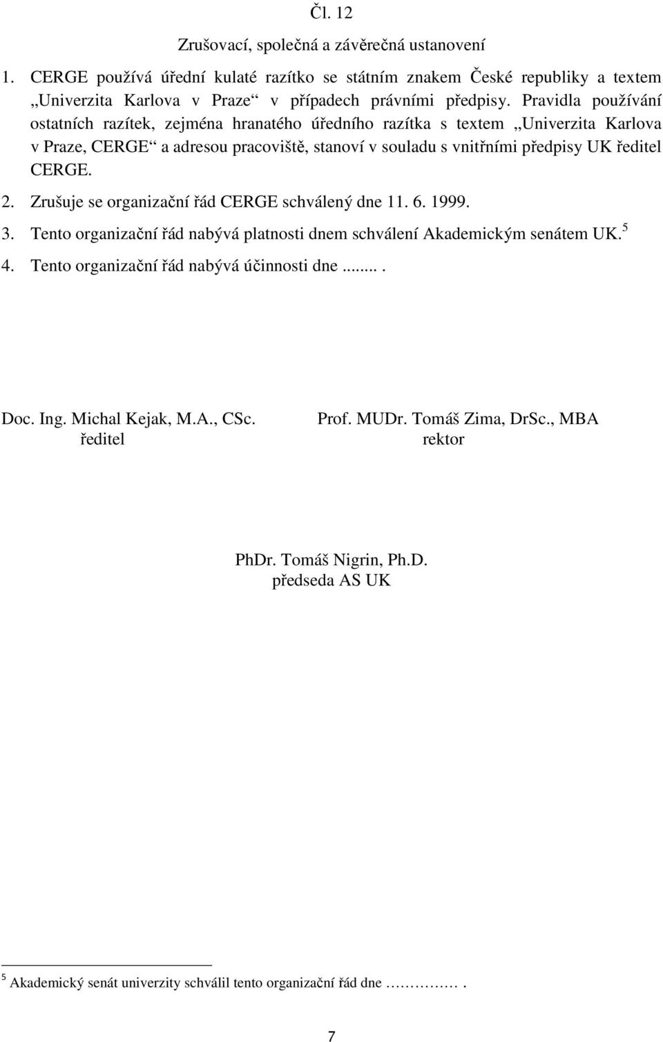 2. Zrušuje se organizační řád CERGE schválený dne 11. 6. 1999. 3. Tento organizační řád nabývá platnosti dnem schválení Akademickým senátem UK. 5 4. Tento organizační řád nabývá účinnosti dne.