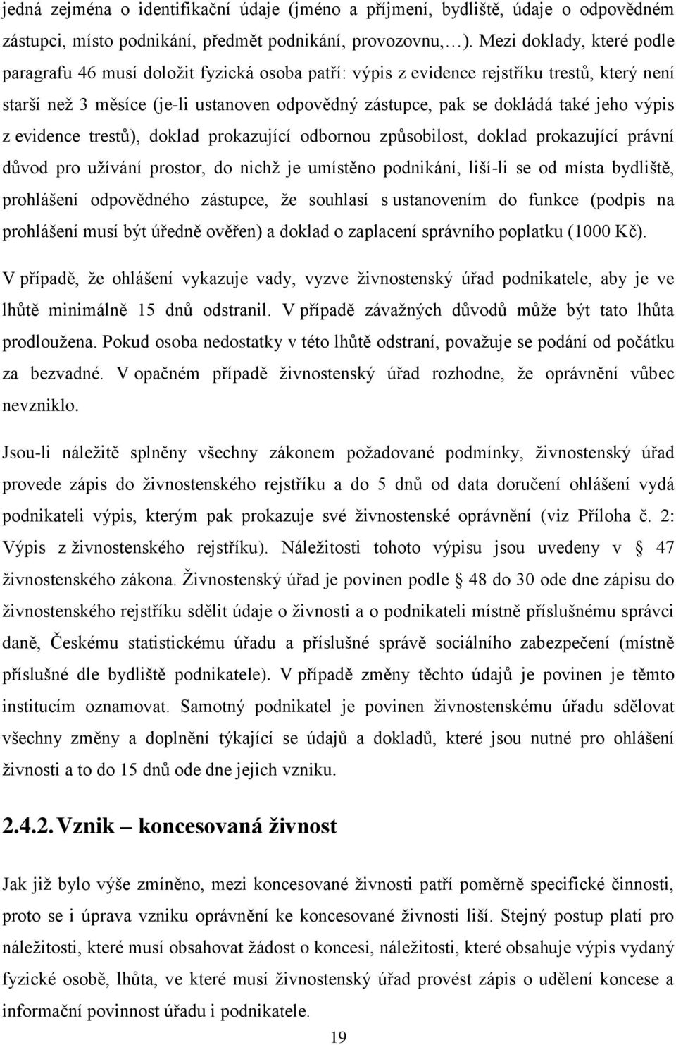 jeho výpis z evidence trestů), doklad prokazující odbornou způsobilost, doklad prokazující právní důvod pro užívání prostor, do nichž je umístěno podnikání, liší-li se od místa bydliště, prohlášení