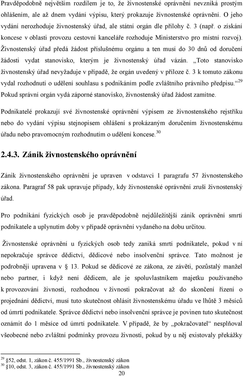 Živnostenský úřad předá žádost příslušnému orgánu a ten musí do 30 dnů od doručení žádosti vydat stanovisko, kterým je živnostenský úřad vázán.