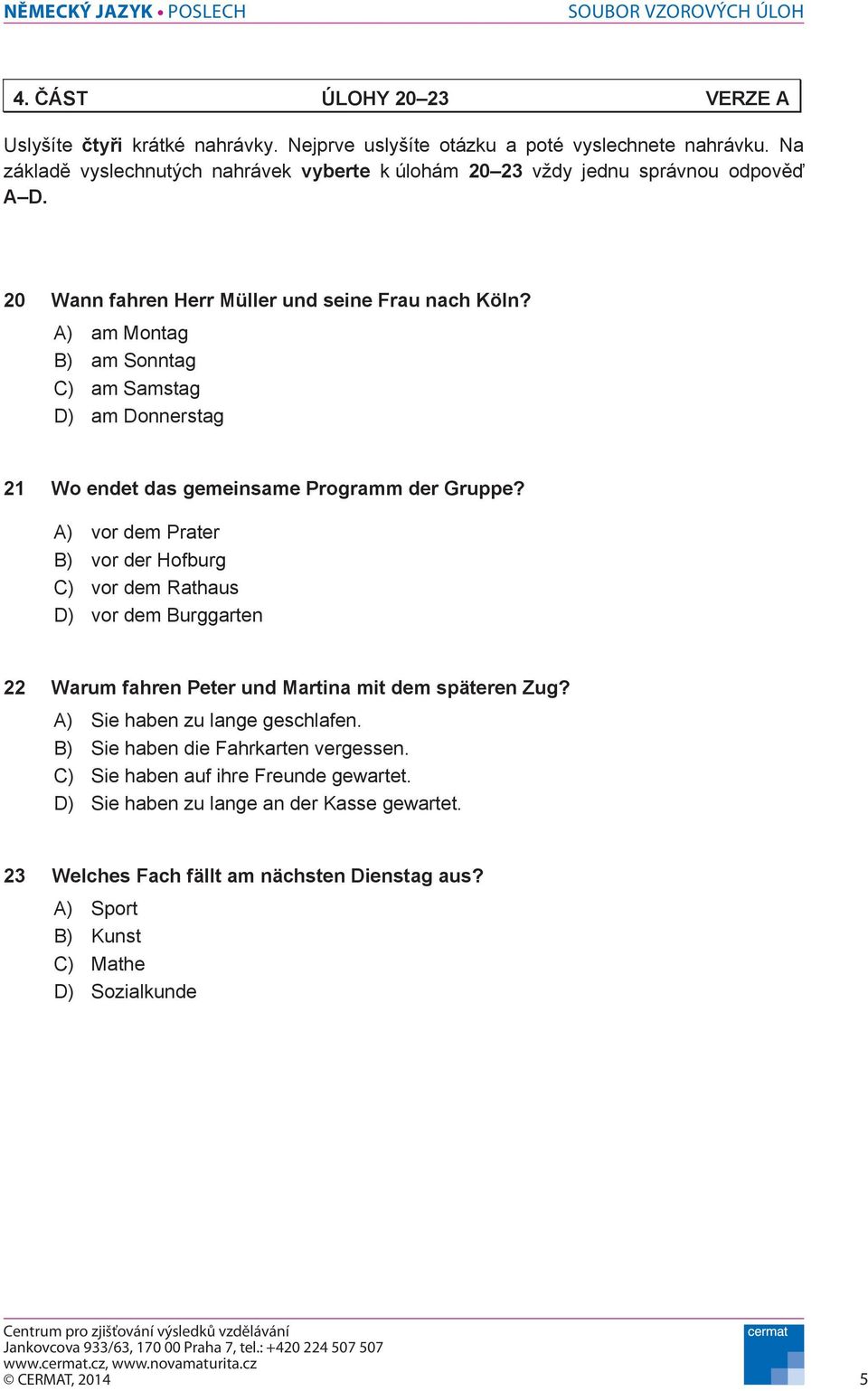 A) am Montag B) am Sonntag C) am Samstag D) am Donnerstag 21 Wo endet das gemeinsame Programm der Gruppe?