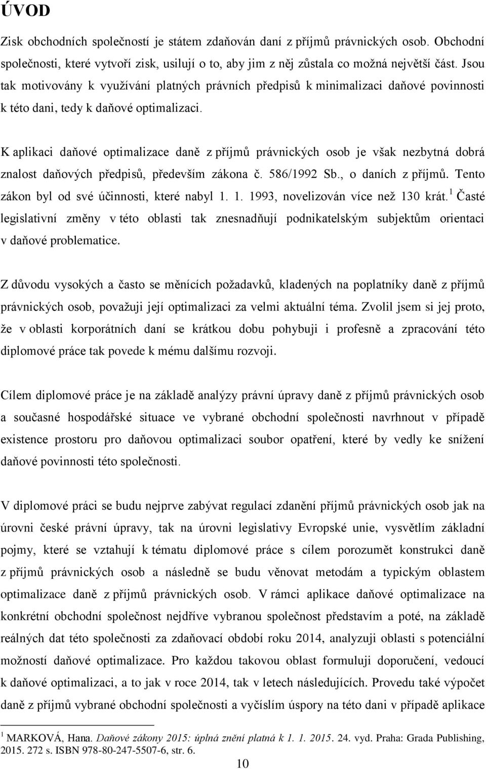 K aplikaci daňové optimalizace daně z příjmů právnických osob je však nezbytná dobrá znalost daňových předpisů, především zákona č. 586/1992 Sb., o daních z příjmů.