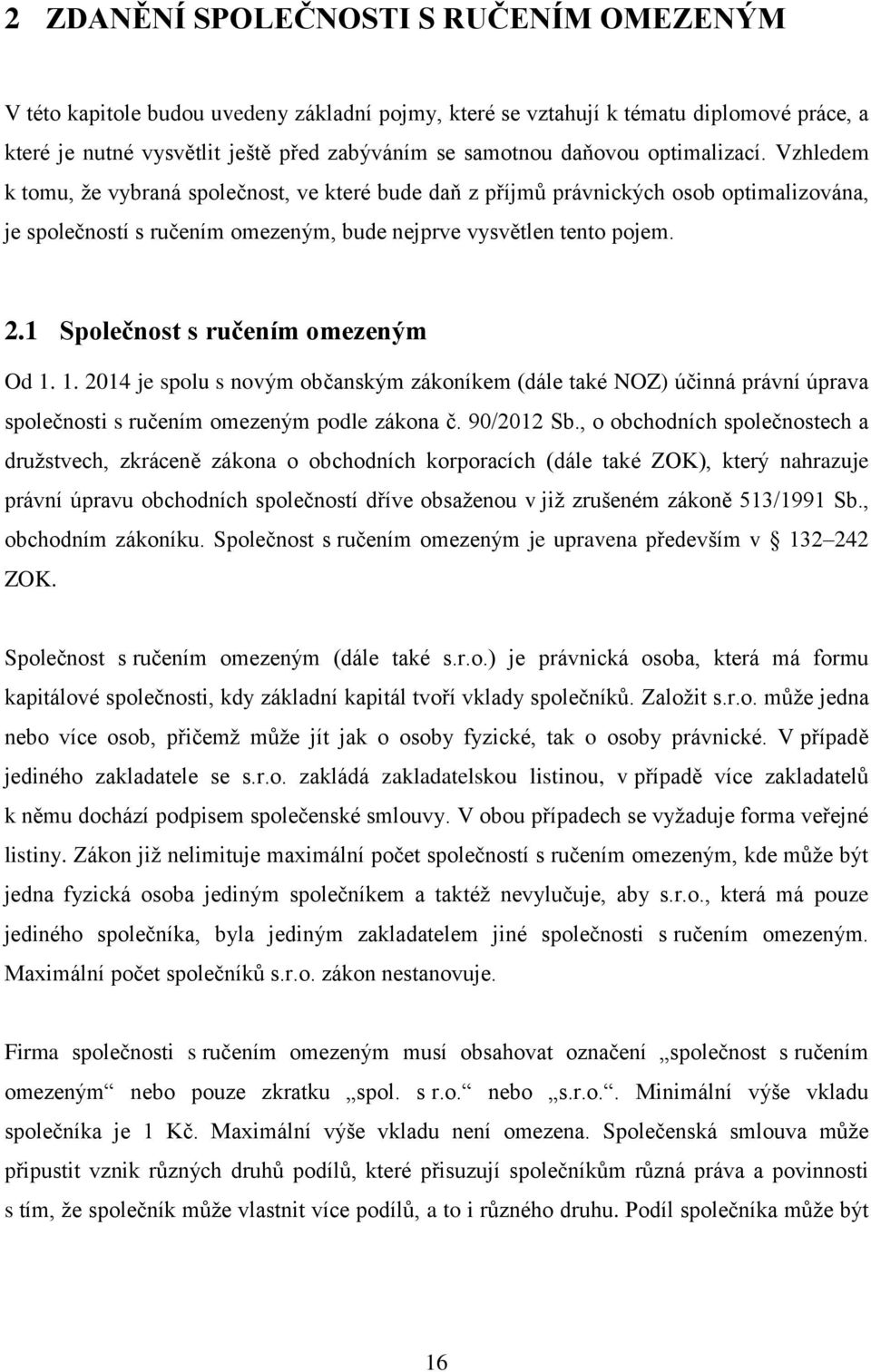 1 Společnost s ručením omezeným Od 1. 1. 2014 je spolu s novým občanským zákoníkem (dále také NOZ) účinná právní úprava společnosti s ručením omezeným podle zákona č. 90/2012 Sb.