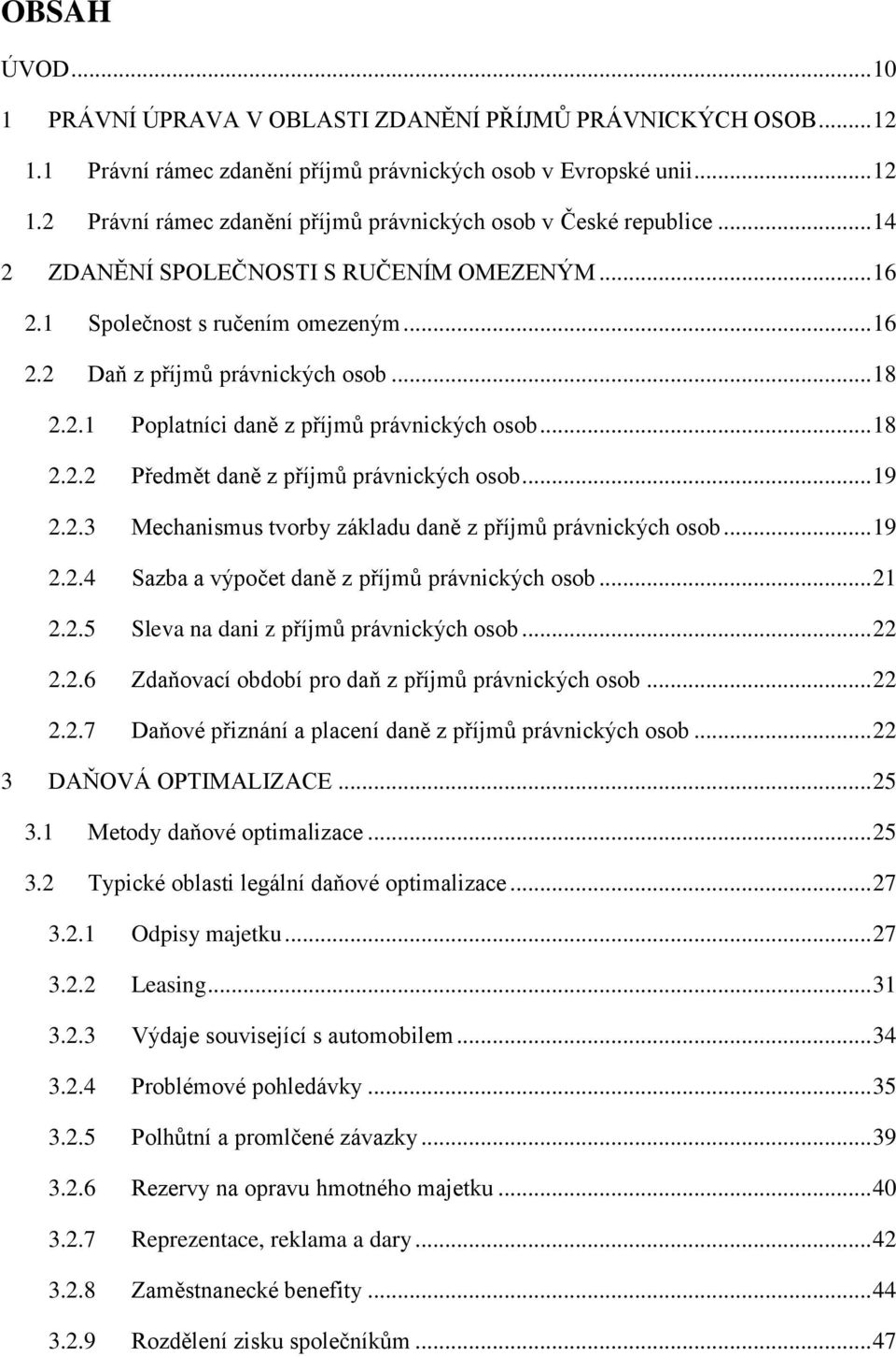 .. 19 2.2.3 Mechanismus tvorby základu daně z příjmů právnických osob... 19 2.2.4 Sazba a výpočet daně z příjmů právnických osob... 21 2.2.5 Sleva na dani z příjmů právnických osob... 22 2.2.6 Zdaňovací období pro daň z příjmů právnických osob.