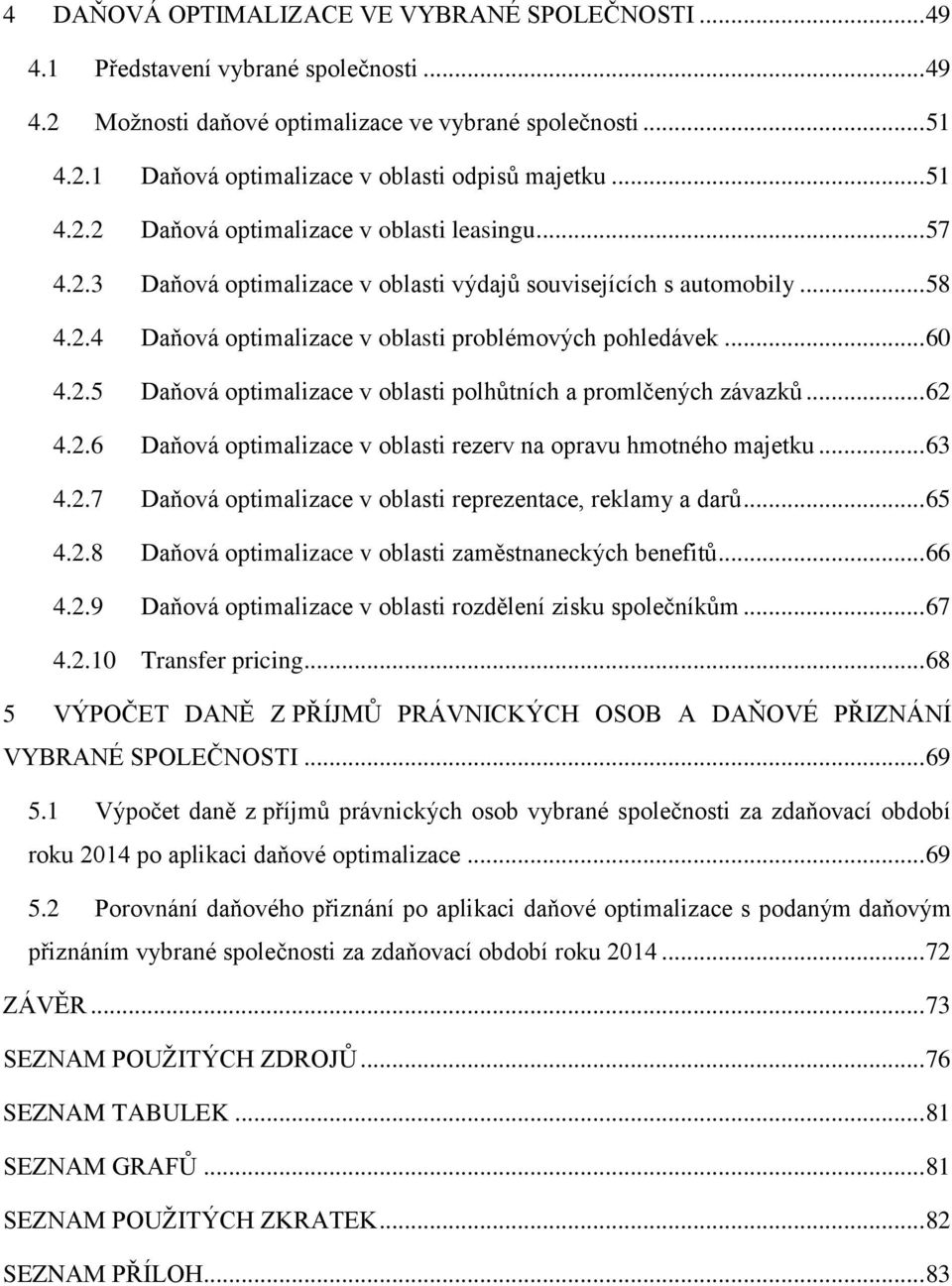 2.5 Daňová optimalizace v oblasti polhůtních a promlčených závazků... 62 4.2.6 Daňová optimalizace v oblasti rezerv na opravu hmotného majetku... 63 4.2.7 Daňová optimalizace v oblasti reprezentace, reklamy a darů.