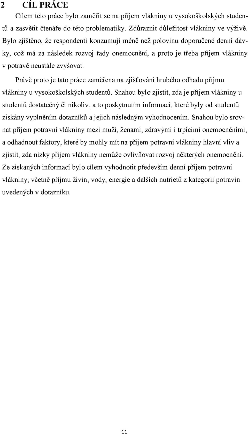 Právě proto je tato práce zaměřena na zjišťování hrubého odhadu příjmu vlákniny u vysokoškolských studentů.