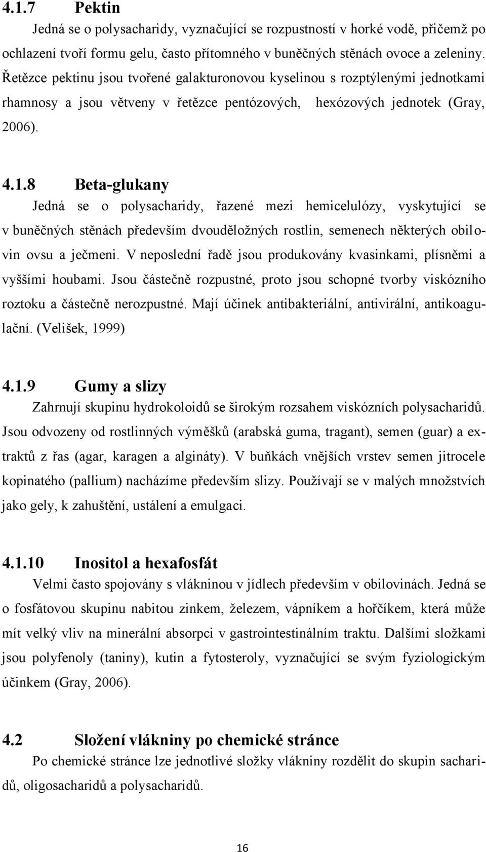 8 Beta-glukany Jedná se o polysacharidy, řazené mezi hemicelulózy, vyskytující se v buněčných stěnách především dvouděložných rostlin, semenech některých obilovin ovsu a ječmeni.