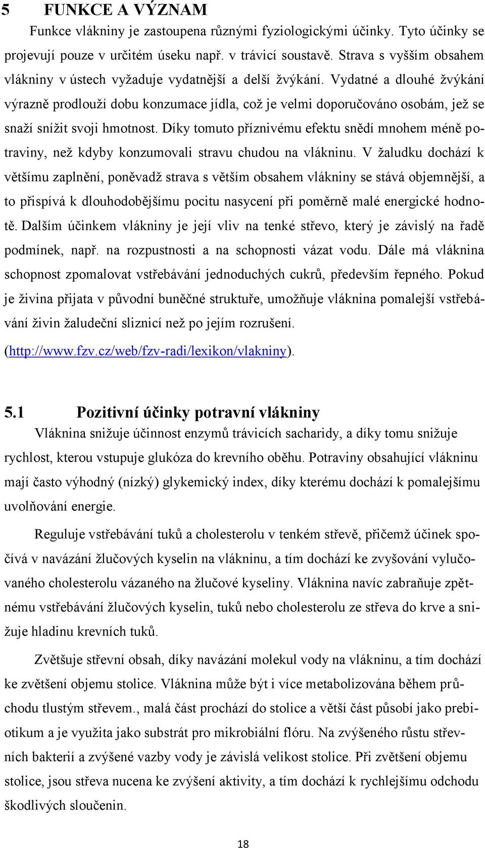 Vydatné a dlouhé žvýkání výrazně prodlouží dobu konzumace jídla, což je velmi doporučováno osobám, jež se snaží snížit svoji hmotnost.