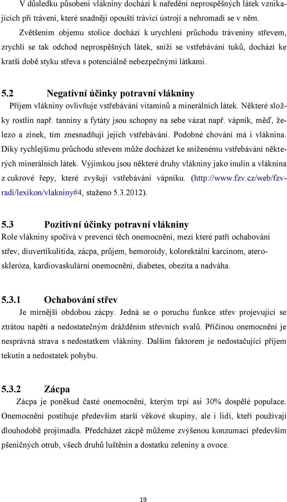 nebezpečnými látkami. 5.2 Negativní účinky potravní vlákniny Příjem vlákniny ovlivňuje vstřebávání vitamínů a minerálních látek. Některé složky rostlin např.