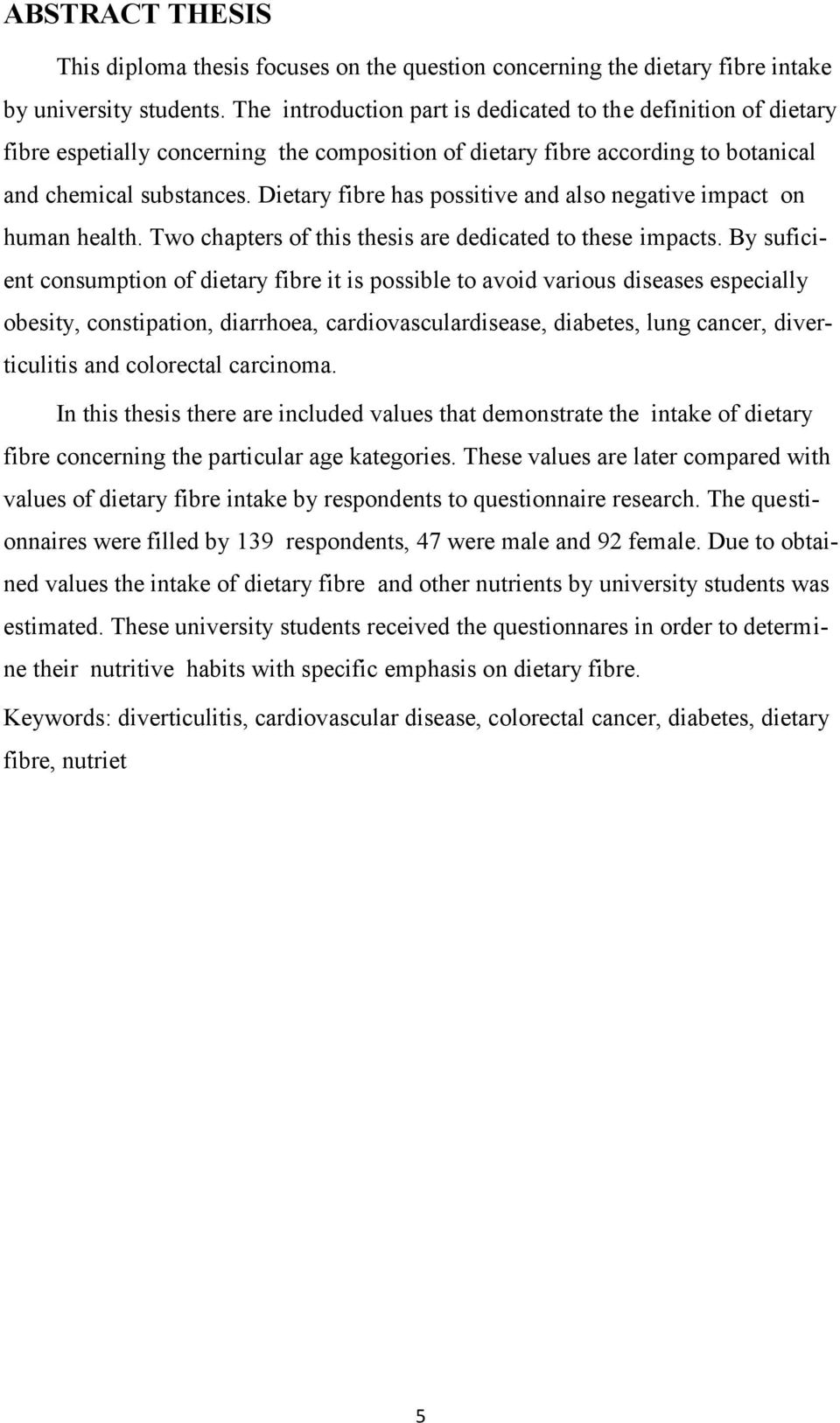 Dietary fibre has possitive and also negative impact on human health. Two chapters of this thesis are dedicated to these impacts.