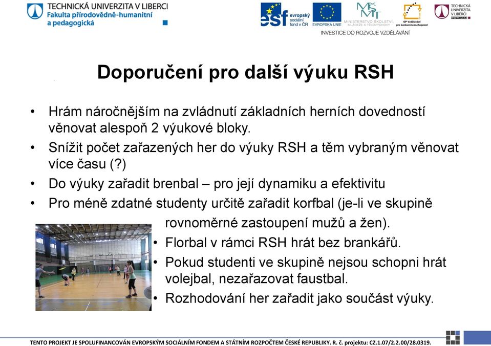 ) Do výuky zařadit brenbal pro její dynamiku a efektivitu Pro méně zdatné studenty určitě zařadit korfbal (je-li ve skupině