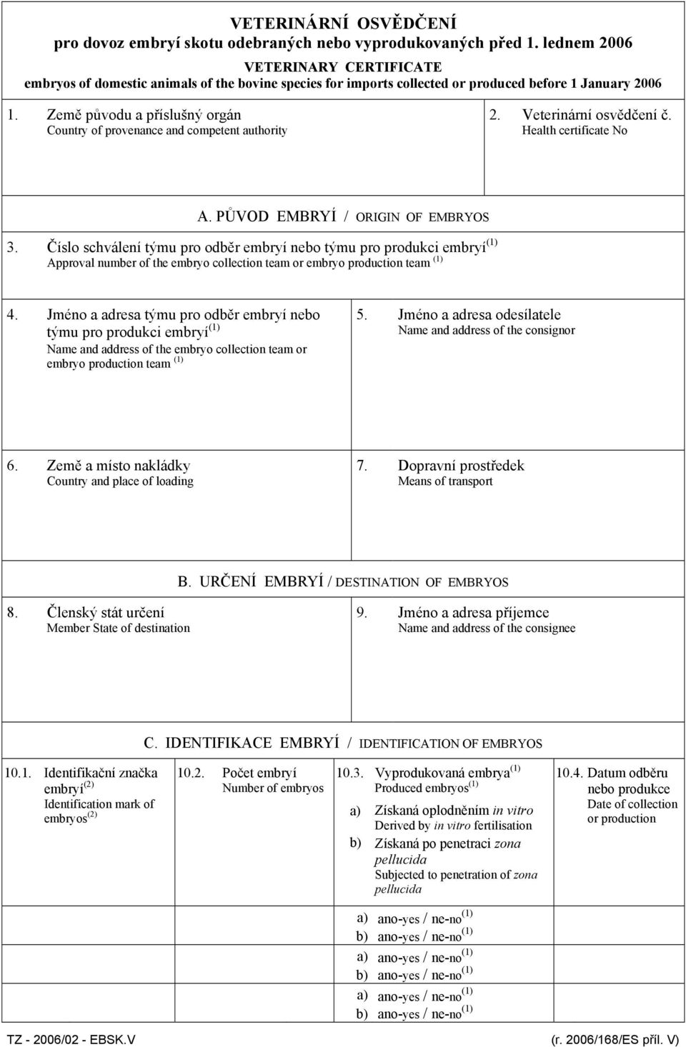 Země původu a příslušný gán Country of provenance and competent authity 2. Veterinární osvědčení č. Health certificate No A. PŮVOD EMBRYÍ / ORIGIN OF EMBRYOS 3.
