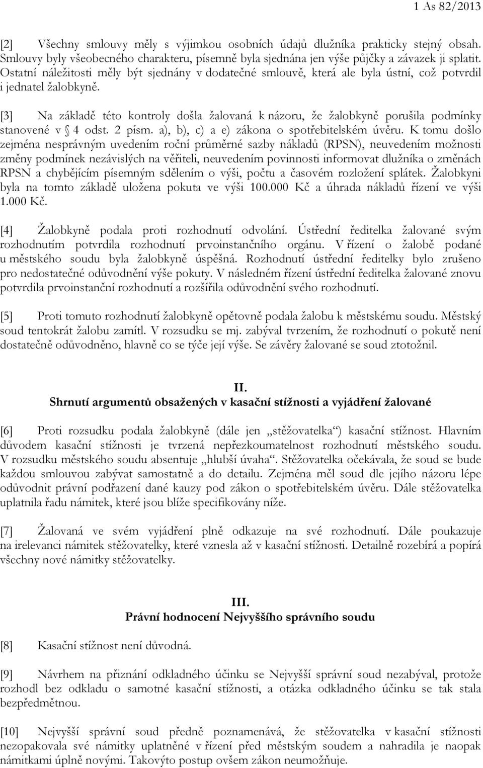 [3] Na základě této kontroly došla žalovaná k názoru, že žalobkyně porušila podmínky stanovené v 4 odst. 2 písm. a), b), c) a e) zákona o spotřebitelském úvěru.