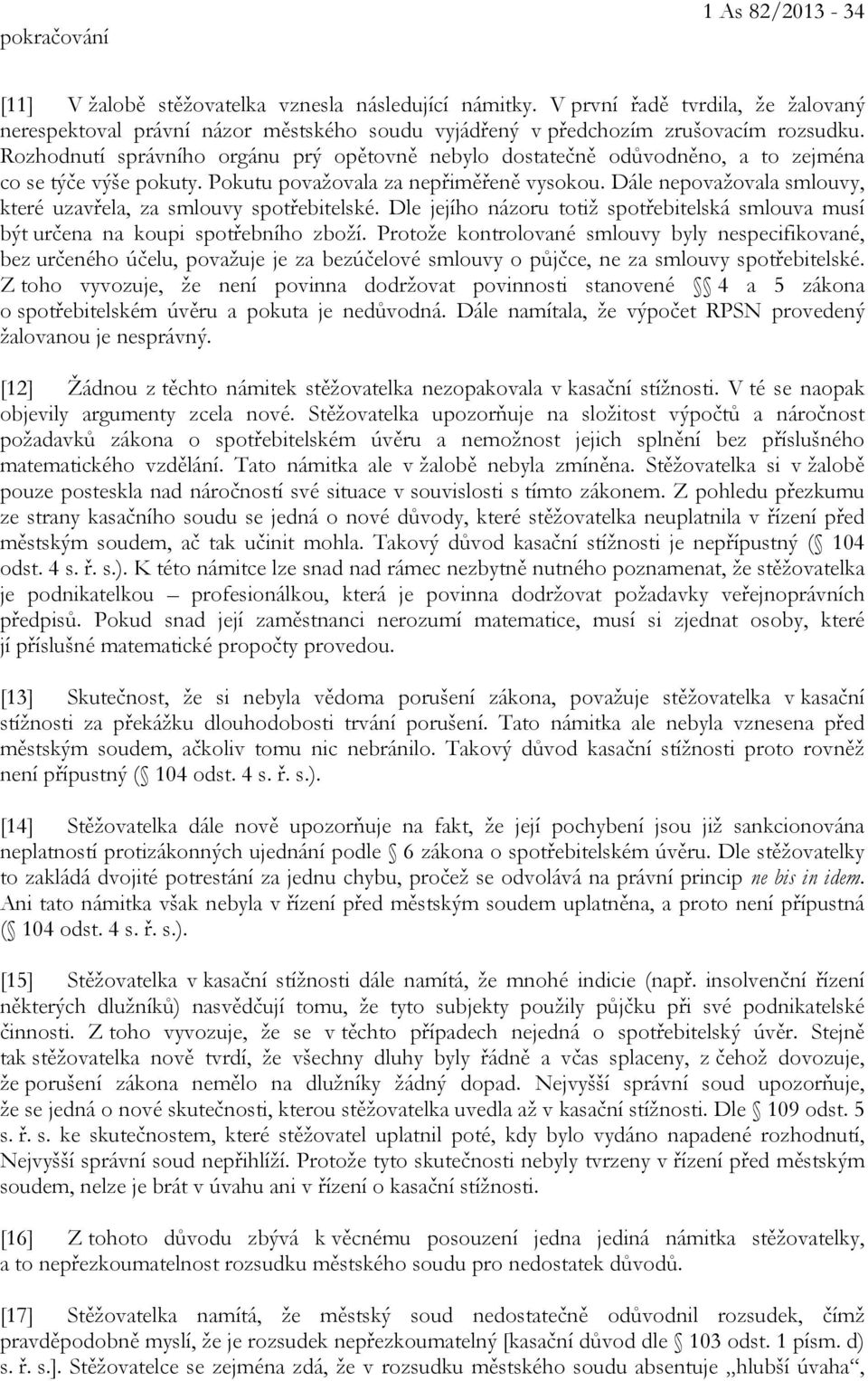 Rozhodnutí správního orgánu prý opětovně nebylo dostatečně odůvodněno, a to zejména co se týče výše pokuty. Pokutu považovala za nepřiměřeně vysokou.