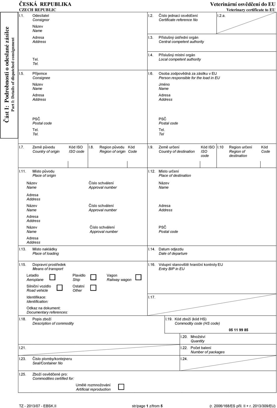 Příjemce Consignee I.6. Osoba zodpovědná za zásilku v EU Person responsible for the load in EU Jméno Tel I.7. Země původu Country of origin ISO code I.8. Region původu Region of origin Kód Code I.9.