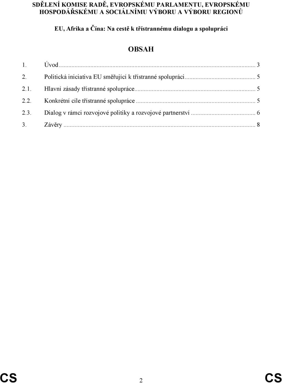 Politická iniciativa EU směřující k třístranné spolupráci... 5 2.1. Hlavní zásady třístranné spolupráce... 5 2.2. Konkrétní cíle třístranné spolupráce.