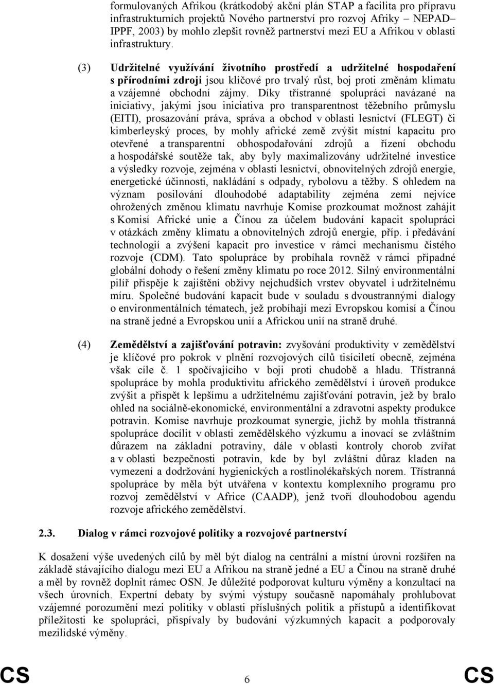 (3) Udržitelné využívání životního prostředí a udržitelné hospodaření s přírodními zdroji jsou klíčové pro trvalý růst, boj proti změnám klimatu a vzájemné obchodní zájmy.