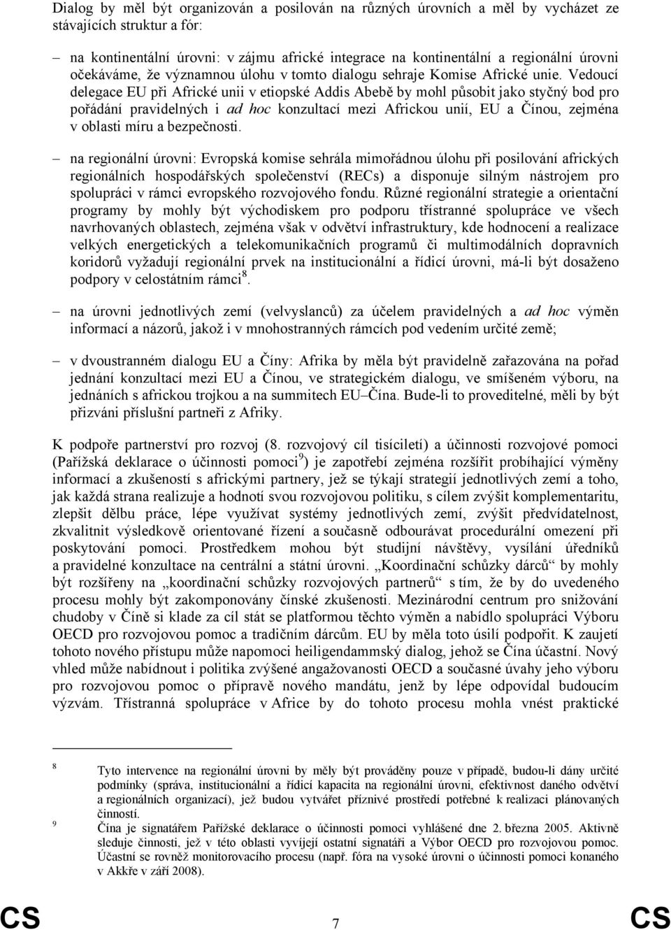 Vedoucí delegace EU při Africké unii v etiopské Addis Abebě by mohl působit jako styčný bod pro pořádání pravidelných i ad hoc konzultací mezi Africkou unií, EU a Čínou, zejména v oblasti míru a