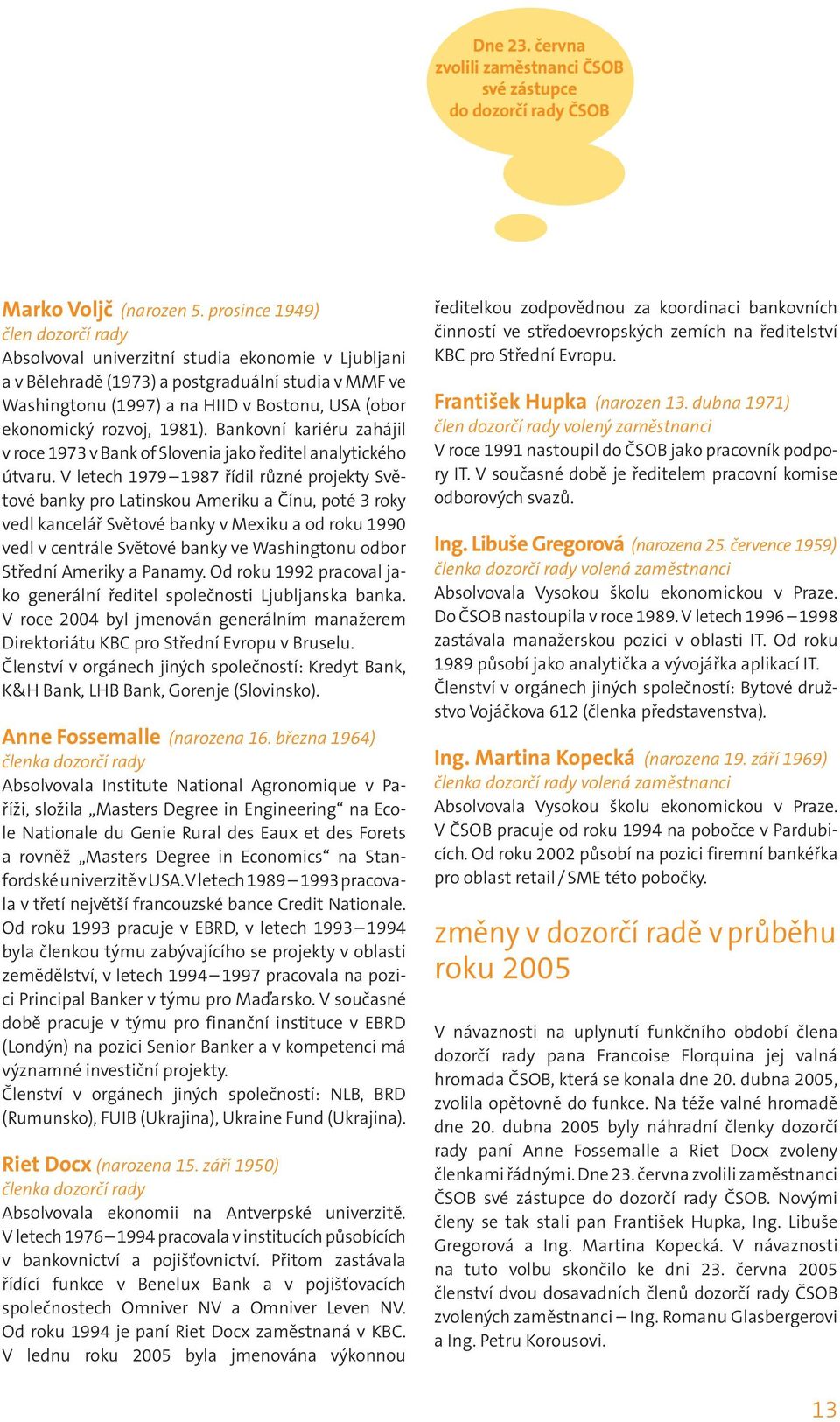 rozvoj, 1981). Bankovní kariéru zahájil v roce 1973 v Bank of Slovenia jako ředitel analytického útvaru.