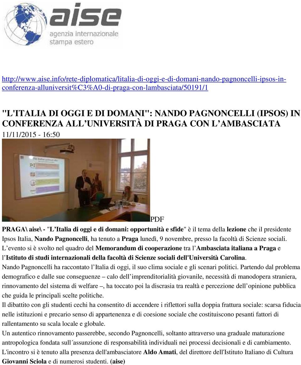 CONFERENZA ALL UNIVERSITÀ DI PRAGA CON L AMBASCIATA 11/11/2015-16:50 PDF PRAGA\ aise\ - "L Italia di oggi e di domani: opportunità e sfide" è il tema della lezione che il presidente Ipsos Italia,