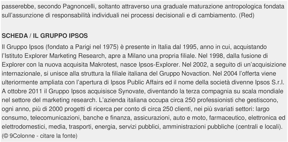 filiale. Nel 1998, dalla fusione di Explorer con la nuova acquisita Makrotest, nasce Ipsos-Explorer.