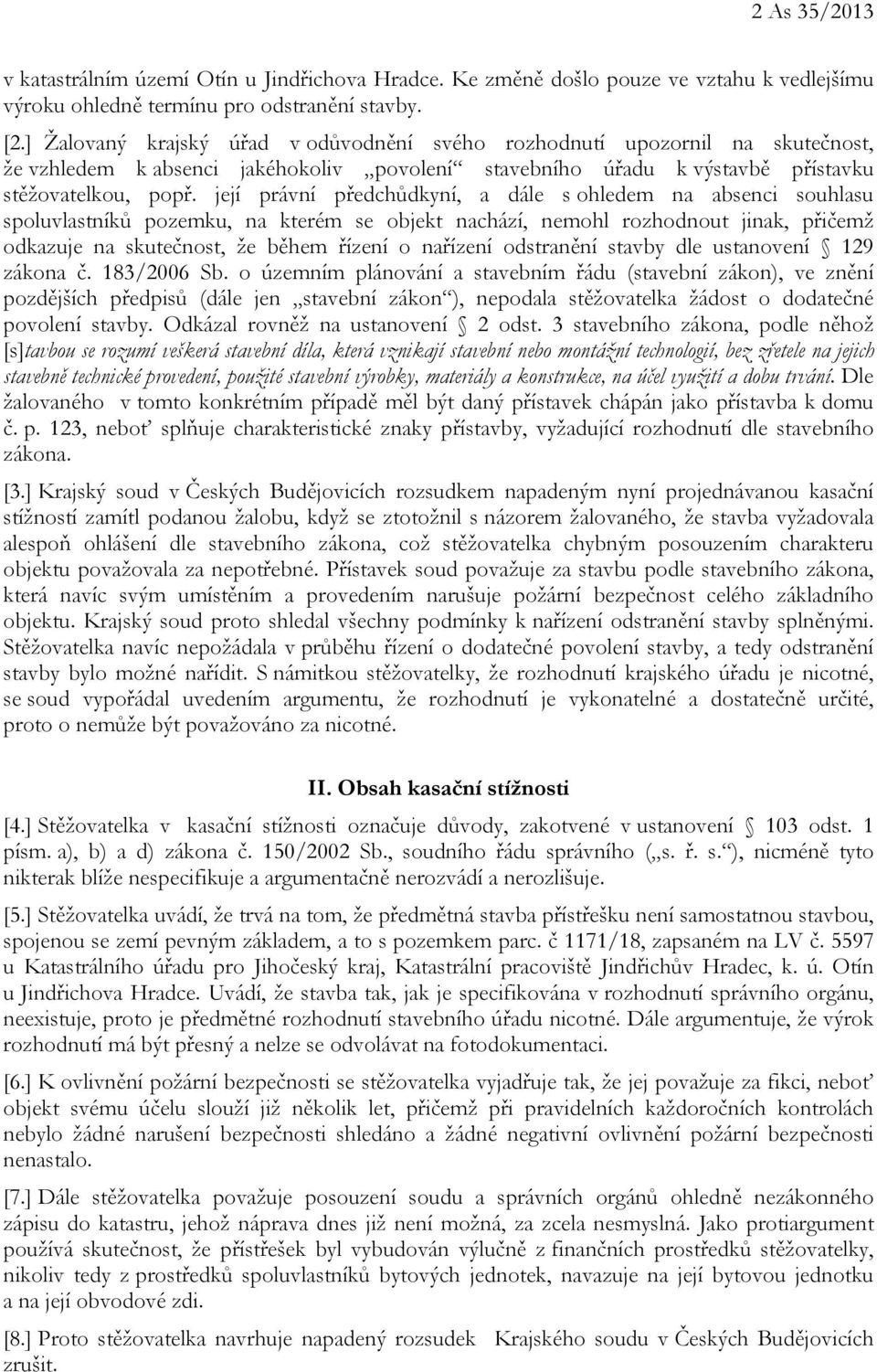 její právní předchůdkyní, a dále s ohledem na absenci souhlasu spoluvlastníků pozemku, na kterém se objekt nachází, nemohl rozhodnout jinak, přičemž odkazuje na skutečnost, že během řízení o nařízení