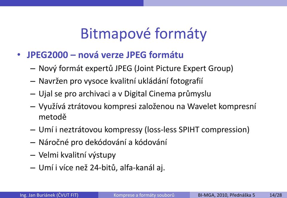 archivaci a v Digital Cinema průmyslu Využívá ztrátovou kompresi založenou na Wavelet kompresní metodě Umí i neztrátovou