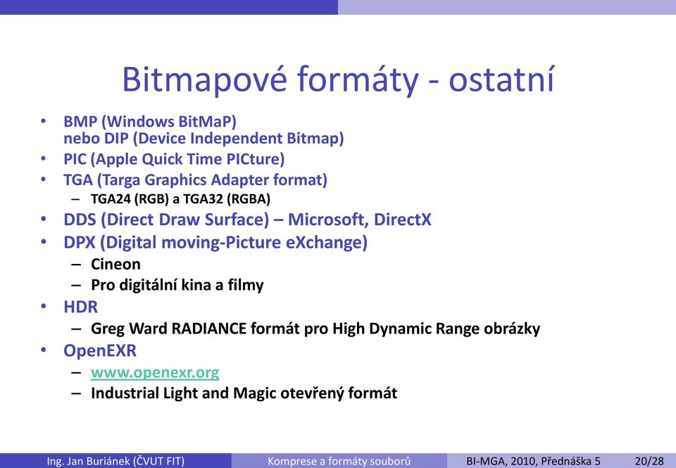 (RGB) a TGA32 (RGBA) DDS (Direct Draw Surface) Microsoft, DirectX DPX (Digital moving-picture exchange) Cineon Pro digitální