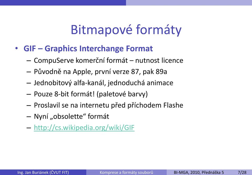 první verze 87, pak 89a Jednobitový alfa-kanál, jednoduchá animace Pouze 8-bit formát!