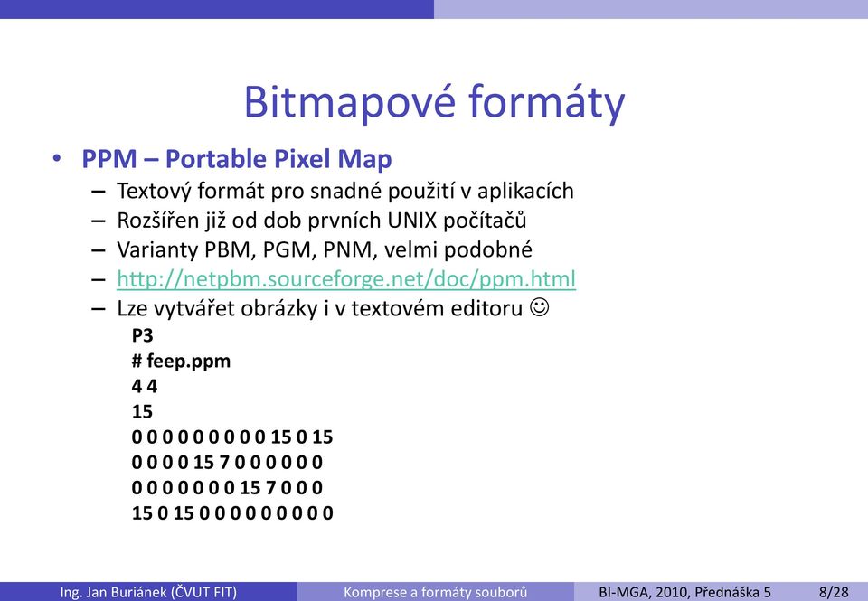 Varianty PBM, PGM, PNM, velmi podobné http://netpbm.sourceforge.net/doc/ppm.