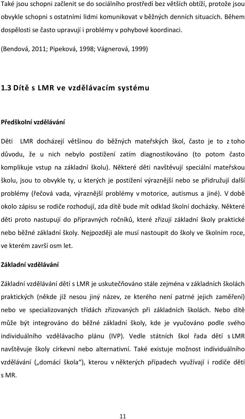 3 Dítě s LMR ve vzdělávacím systému Předškolní vzdělávání Děti LMR docházejí většinou do běžných mateřských škol, často je to z toho důvodu, že u nich nebylo postižení zatím diagnostikováno (to potom