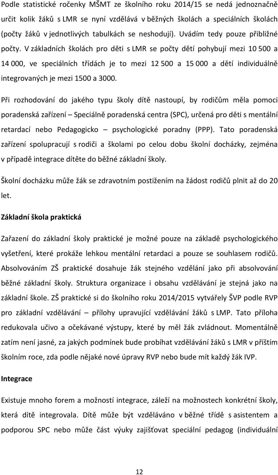 V základních školách pro děti s LMR se počty dětí pohybují mezi 10500 a 14000, ve speciálních třídách je to mezi 12500 a 15000 a dětí individuálně integrovaných je mezi 1500 a 3000.