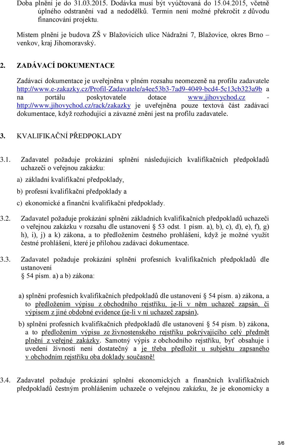 ZADÁVACÍ DOKUMENTACE Zadávací dokumentace je uveřejněna v plném rozsahu neomezeně na profilu zadavatele http://www.e-zakazky.