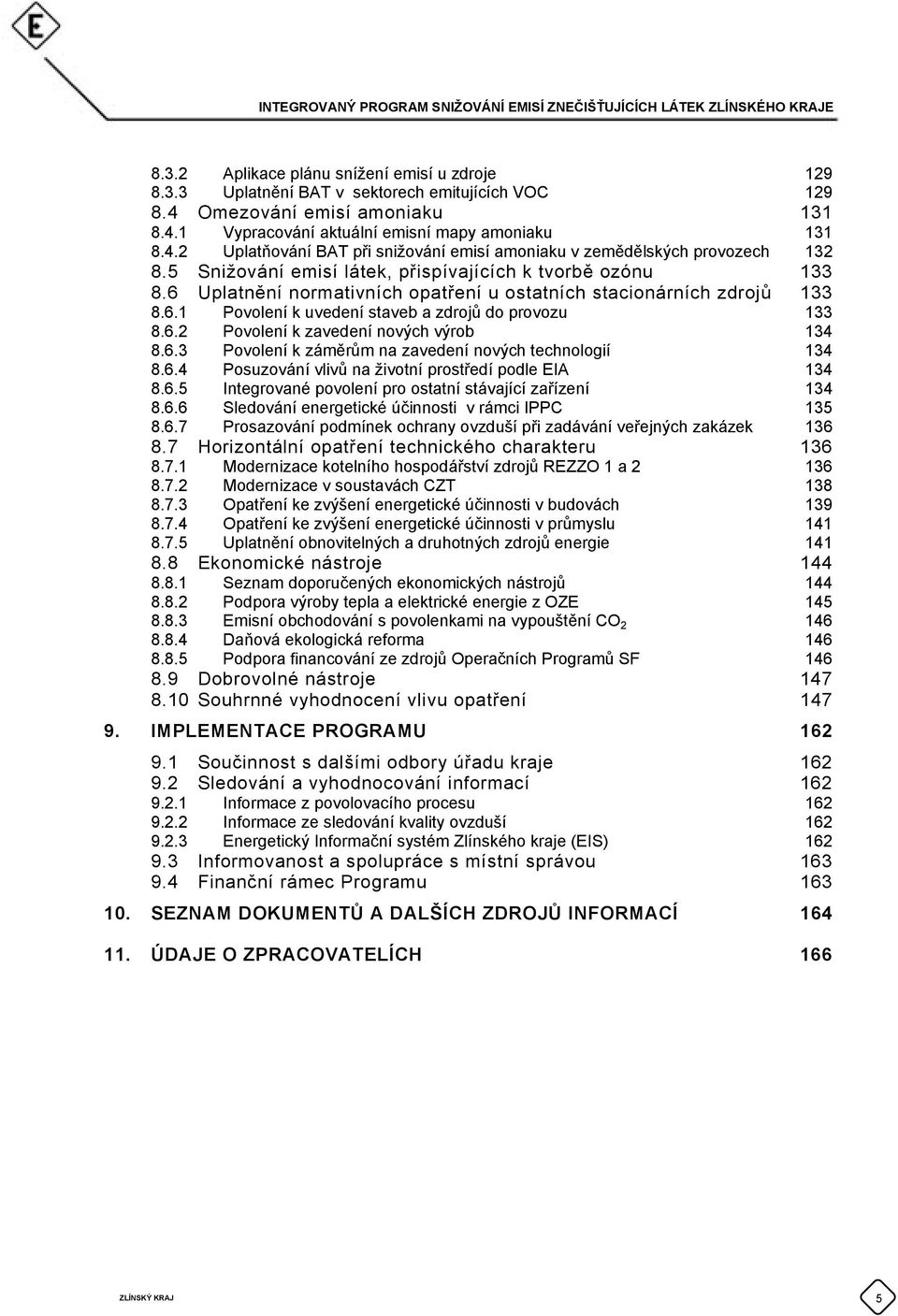 6.3 Povolení k záměrům na zavedení nových technologií 134 8.6.4 Posuzování vlivů na životní prostředí podle EIA 134 8.6.5 Integrované povolení pro ostatní stávající zařízení 134 8.6.6 Sledování energetické účinnosti v rámci IPPC 135 8.