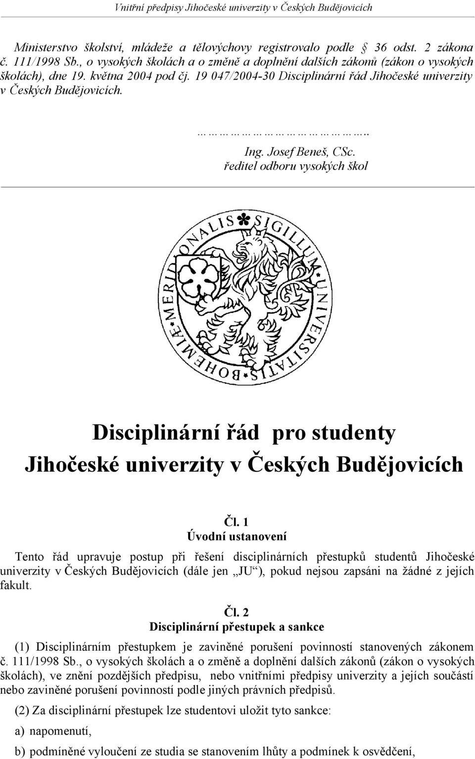 ředitel odboru vysokých škol Disciplinární řád pro studenty Jihočeské univerzity v Českých Budějovicích Čl.