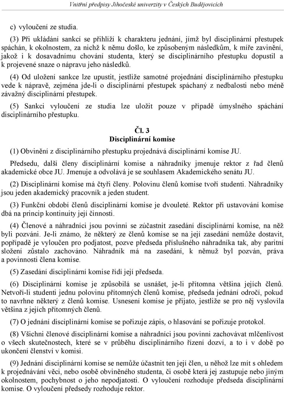 dosavadnímu chování studenta, který se disciplinárního přestupku dopustil a k projevené snaze o nápravu jeho následků.