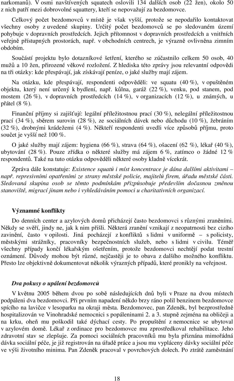 Jejich přítomnost v dopravních prostředcích a vnitřních veřejně přístupných prostorách, např. v obchodních centrech, je výrazně ovlivněna zimním obdobím.