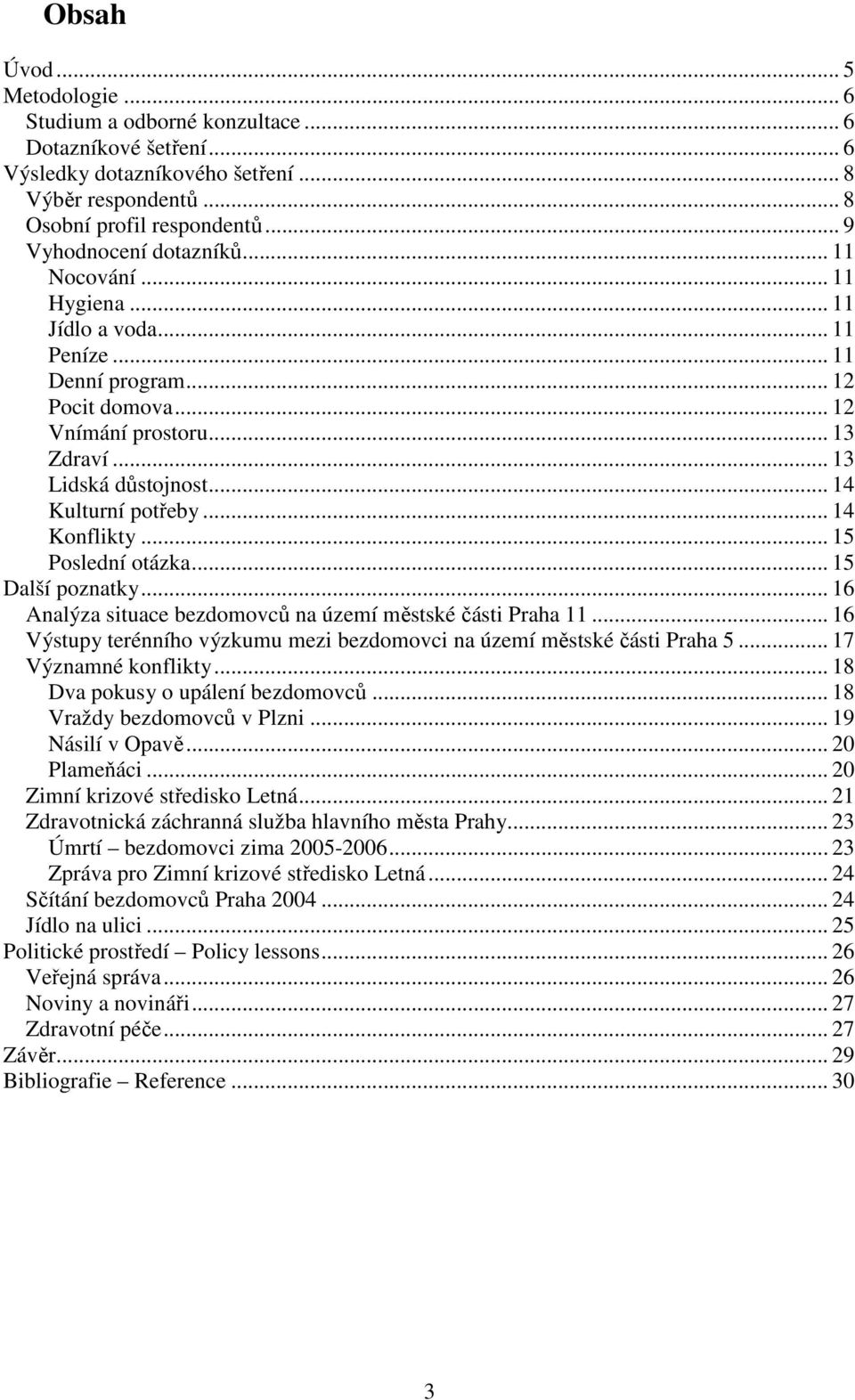 .. 14 Kulturní potřeby... 14 Konflikty... 15 Poslední otázka... 15 Další poznatky... 16 Analýza situace bezdomovců na území městské části Praha 11.