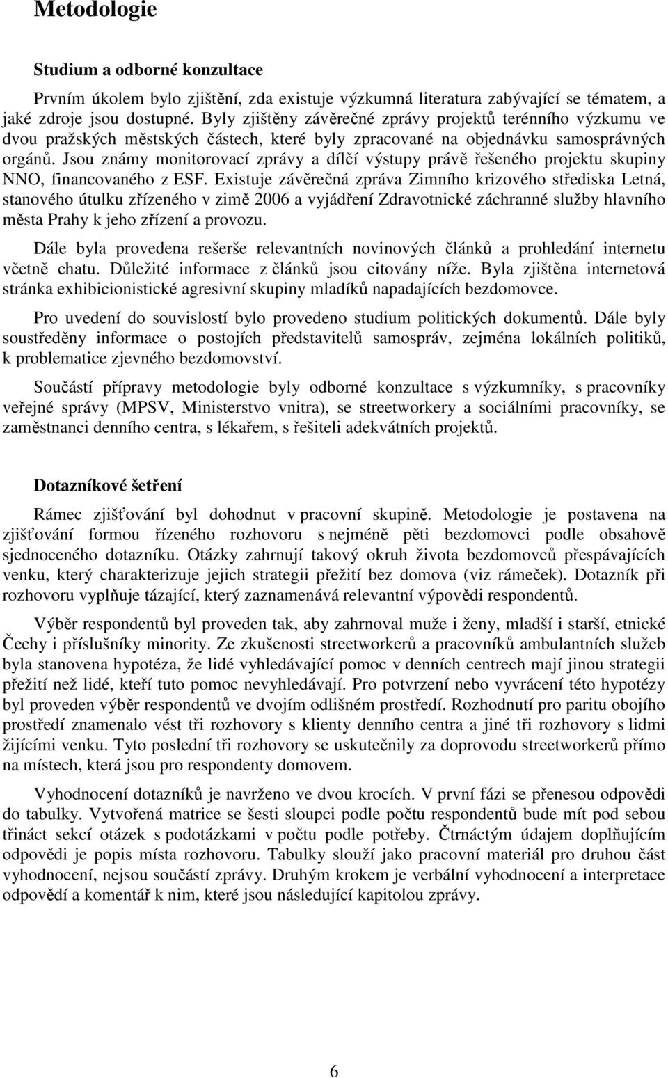 Jsou známy monitorovací zprávy a dílčí výstupy právě řešeného projektu skupiny NNO, financovaného z ESF.